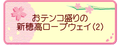 おテンコ盛りの 新穂高ロープウェイ（2）